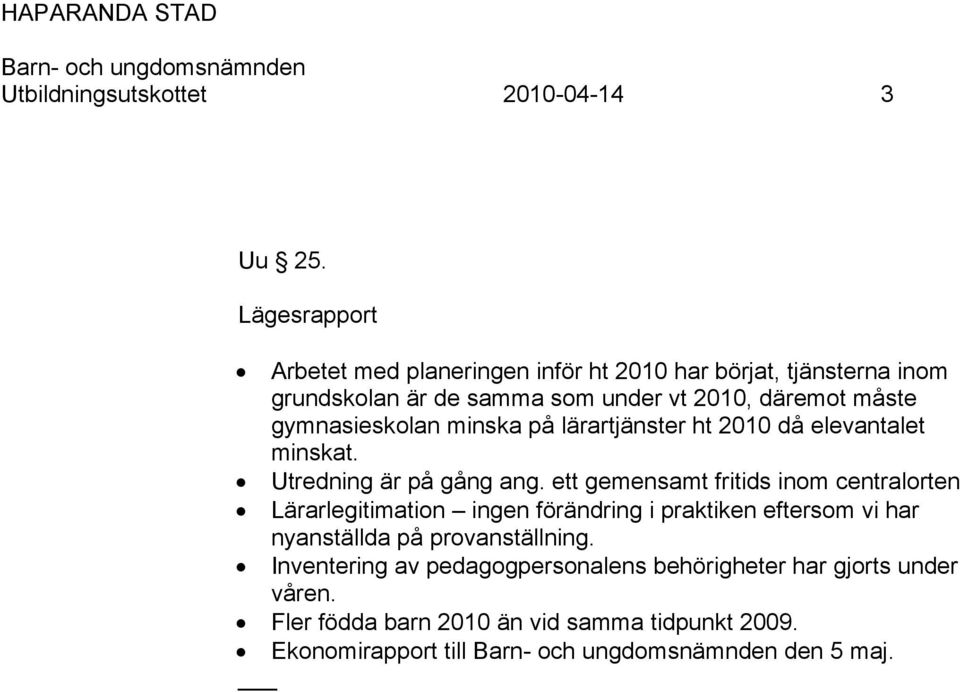 gymnasieskolan minska på lärartjänster ht 2010 då elevantalet minskat. Utredning är på gång ang.