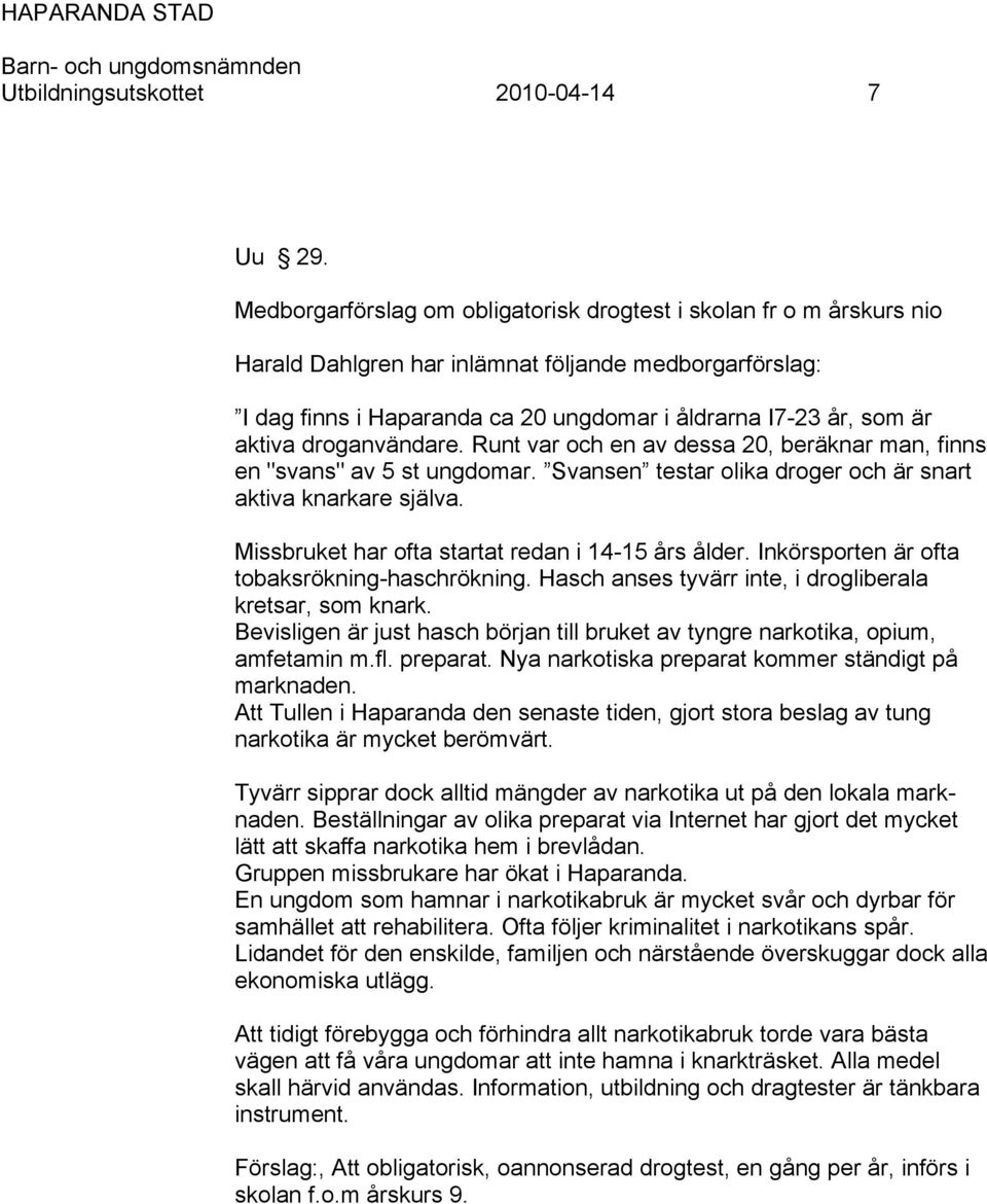 droganvändare. Runt var och en av dessa 20, beräknar man, finns en "svans" av 5 st ungdomar. Svansen testar olika droger och är snart aktiva knarkare själva.