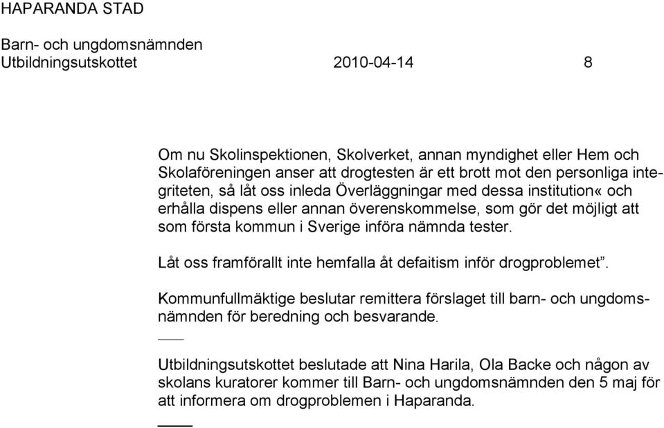 införa nämnda tester. Låt oss framförallt inte hemfalla åt defaitism inför drogproblemet.