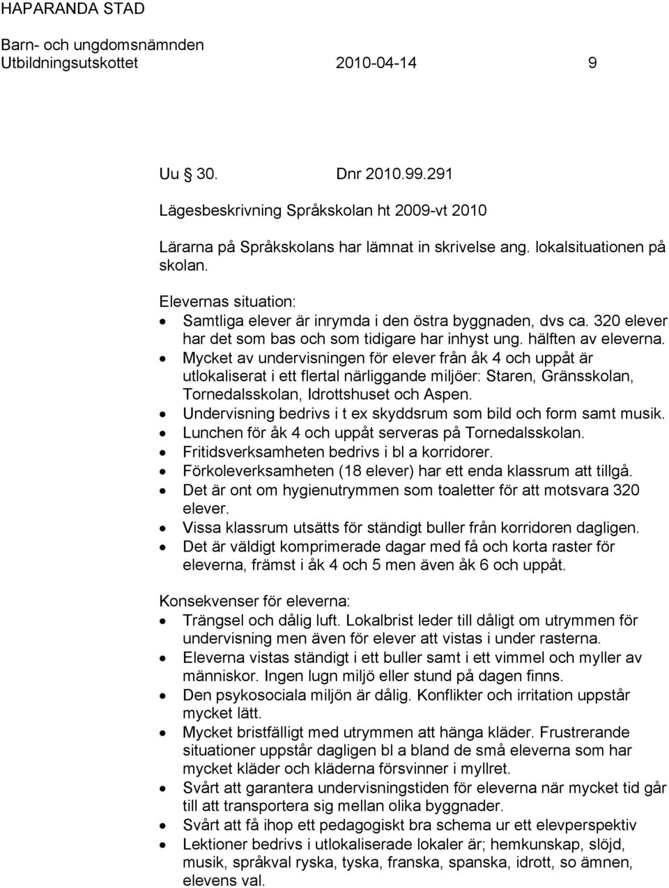 Mycket av undervisningen för elever från åk 4 och uppåt är utlokaliserat i ett flertal närliggande miljöer: Staren, Gränsskolan, Tornedalsskolan, Idrottshuset och Aspen.