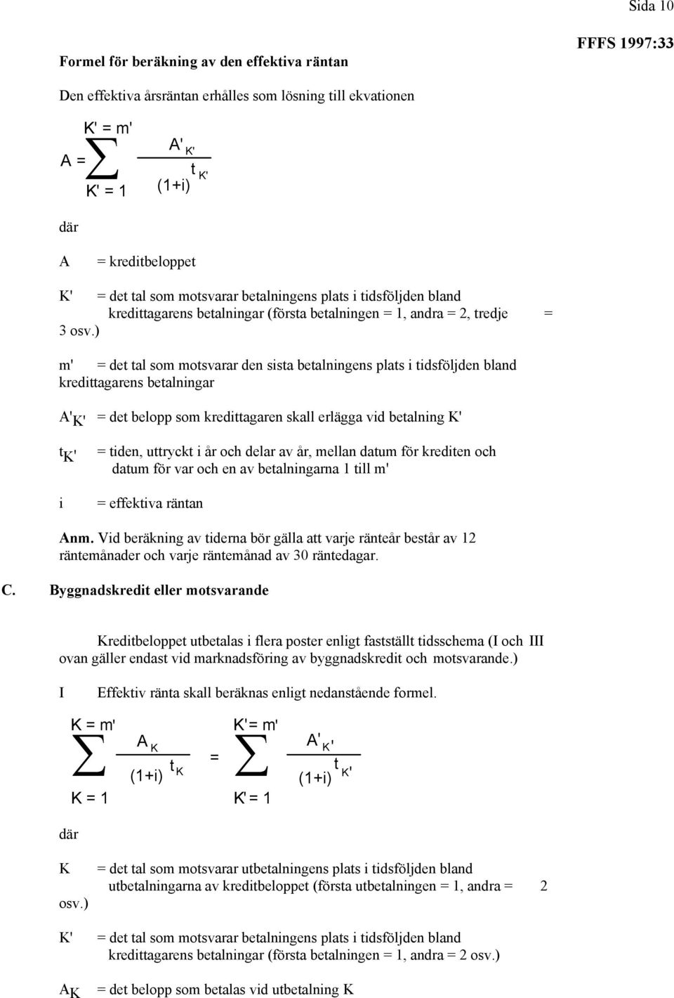 ) m' = det tal som motsvarar den sista betalningens plats i tidsföljden bland kredittagarens betalningar A' K' = det belopp som kredittagaren skall erlägga vid betalning K' t K ' i = tiden, uttryckt