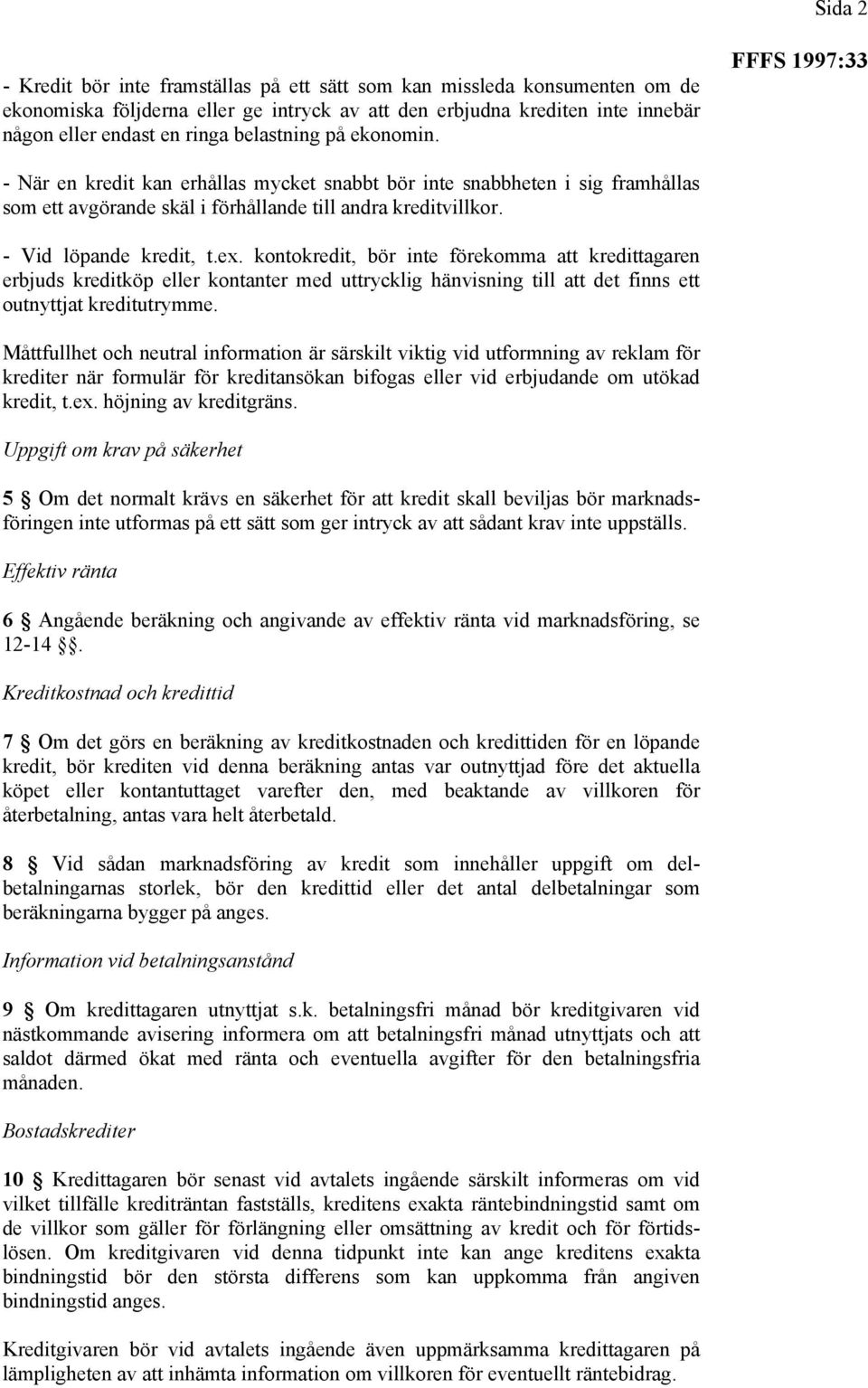 kontokredit, bör inte förekomma att kredittagaren erbjuds kreditköp eller kontanter med uttrycklig hänvisning till att det finns ett outnyttjat kreditutrymme.