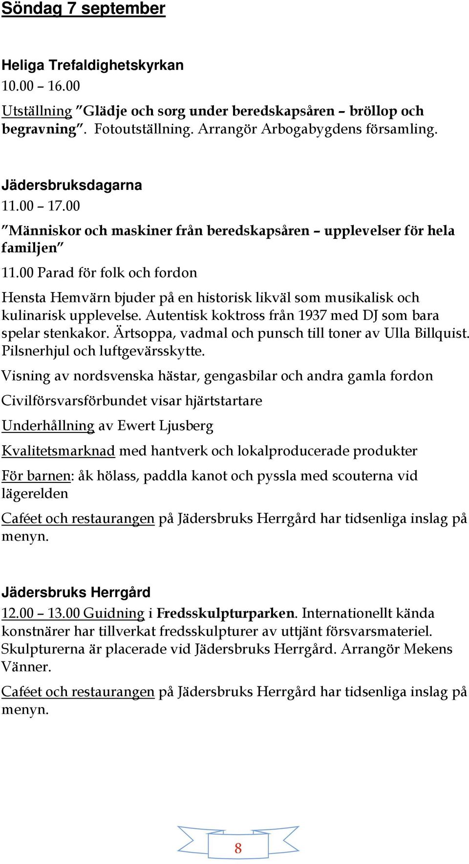 Ärtsoppa, vadmal och punsch till toner av Ulla Billquist. Pilsnerhjul och luftgevärsskytte.