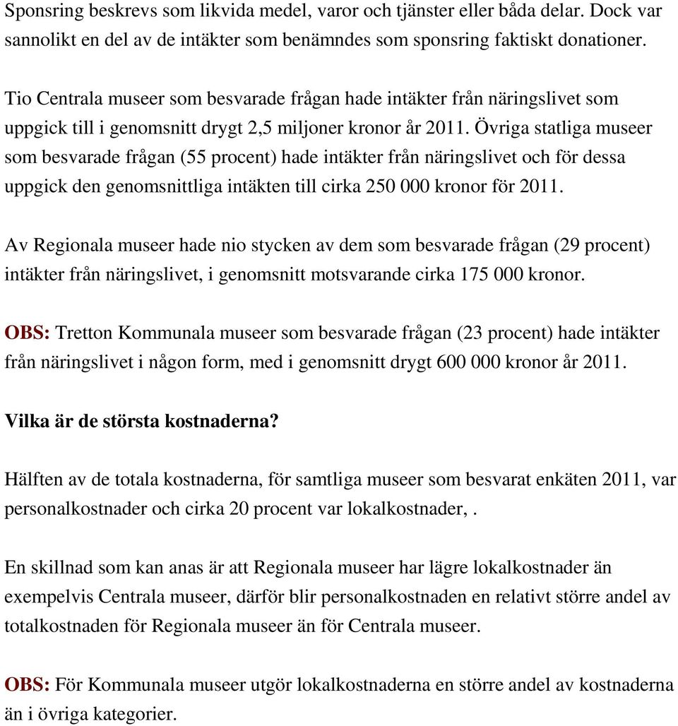 Övriga statliga museer som besvarade frågan (55 procent) hade intäkter från näringslivet och för dessa uppgick den genomsnittliga intäkten till cirka 250 000 kronor för 2011.