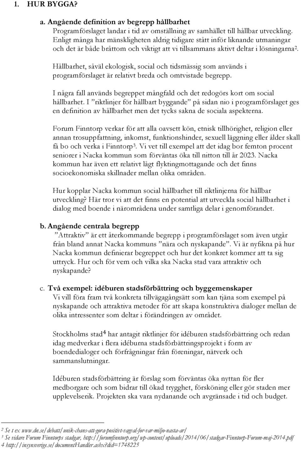 Hållbarhet, såväl ekologisk, social och tidsmässig som används i programförslaget är relativt breda och omtvistade begrepp.