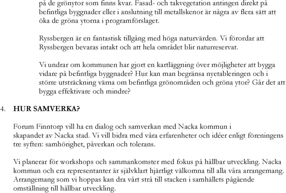 Vi undrar om kommunen har gjort en kartläggning över möjligheter att bygga vidare på befintliga byggnader?