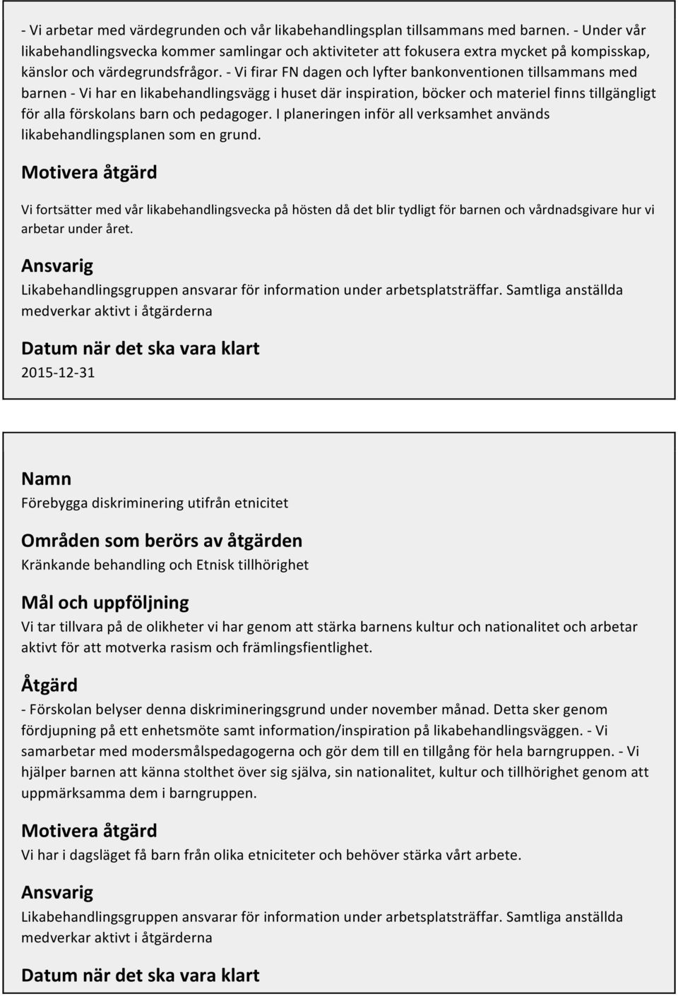 - Vi firar FN dagen och lyfter bankonventionen tillsammans med barnen - Vi har en likabehandlingsvägg i huset där inspiration, böcker och materiel finns tillgängligt för alla förskolans barn och