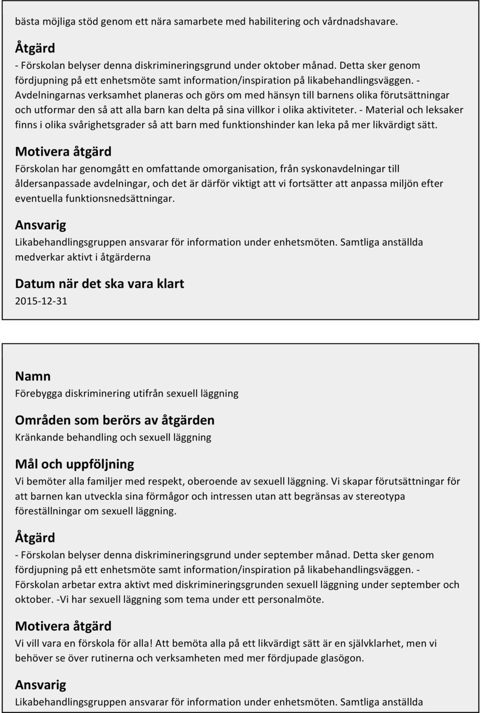 - Avdelningarnas verksamhet planeras och görs om med hänsyn till barnens olika förutsättningar och utformar den så att alla barn kan delta på sina villkor i olika aktiviteter.