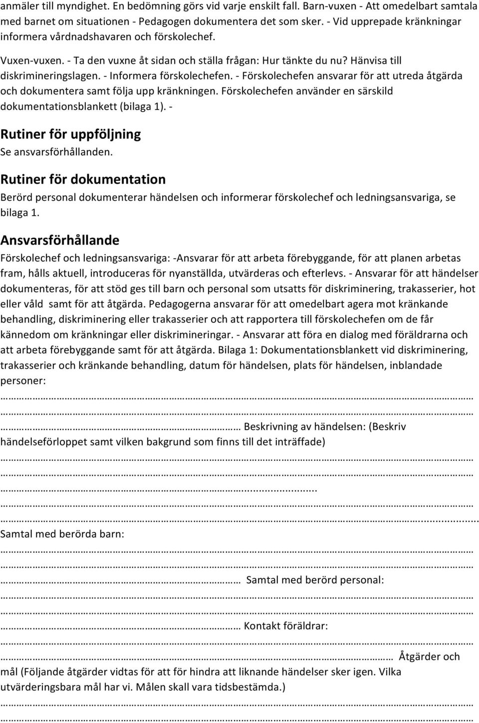 - Informera förskolechefen. - Förskolechefen ansvarar för att utreda åtgärda och dokumentera samt följa upp kränkningen. Förskolechefen använder en särskild dokumentationsblankett (bilaga 1).