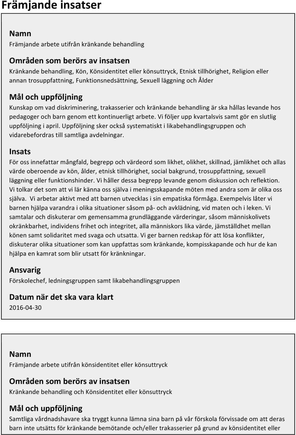 kontinuerligt arbete. Vi följer upp kvartalsvis samt gör en slutlig uppföljning i april. Uppföljning sker också systematiskt i likabehandlingsgruppen och vidarebefordras till samtliga avdelningar.