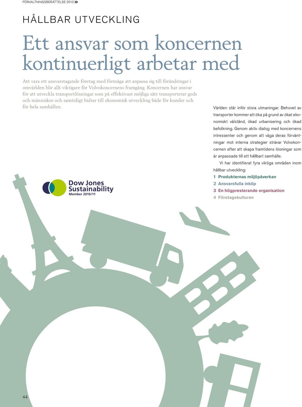 Koncernen har ansvar för att utveckla transportlösningar som på effektivast möjliga sätt transporterar gods och människor och samtidigt bidrar till ekonomisk utveckling både för kunder och för hela