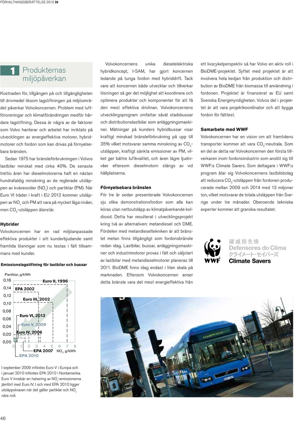 Dessa är några av de faktorer som Volvo hanterar och arbetet har inriktats på utvecklingen av energieffektiva motorer, hybridmotorer och fordon som kan drivas på förnyelsebara bränslen.