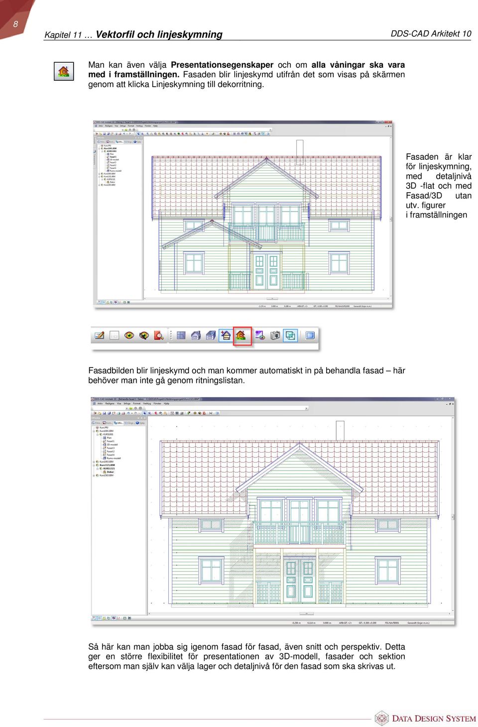 Fasaden är klar för linjeskymning, med detaljnivå 3D -flat och med Fasad/3D utan utv.