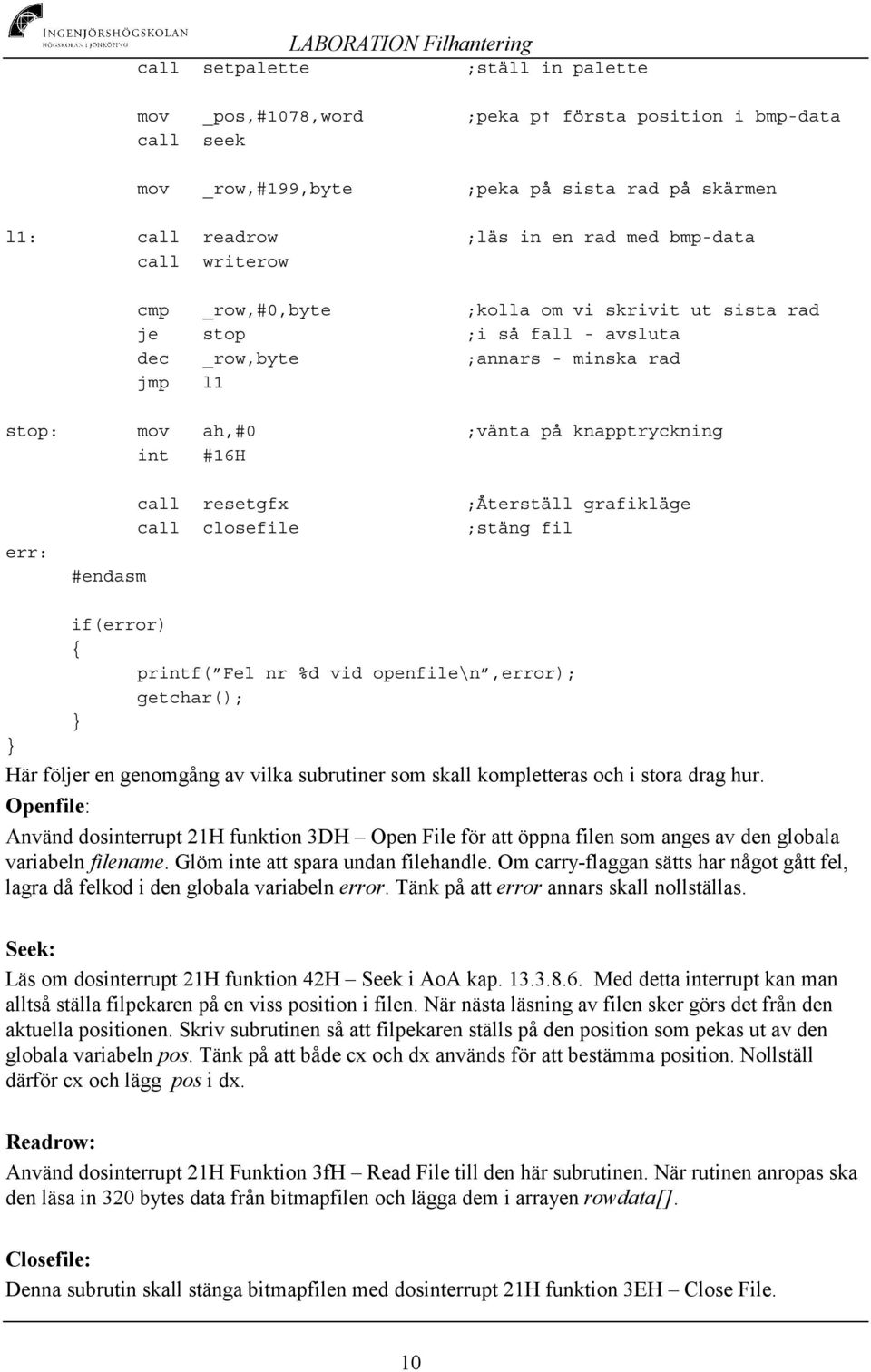 resetgfx ;Återställ grafikläge call closefile ;stäng fil if(error) printf( Fel nr %d vid openfile\n,error); getchar(); Här följer en genomgång av vilka subrutiner som skall kompletteras och i stora