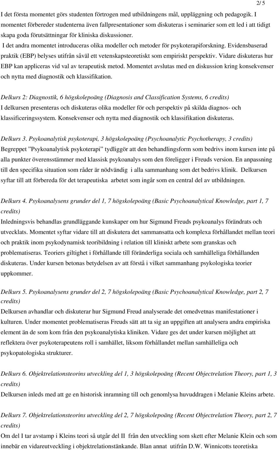 I det andra momentet introduceras olika modeller och metoder för psykoterapiforskning. Evidensbaserad praktik (EBP) belyses utifrån såväl ett vetenskapsteoretiskt som empiriskt perspektiv.