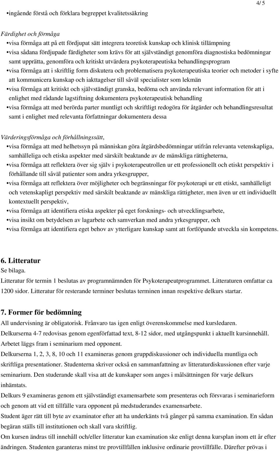 diskutera och problematisera psykoterapeutiska teorier och metoder i syfte att kommunicera kunskap och iakttagelser till såväl specialister som lekmän visa förmåga att kritiskt och självständigt