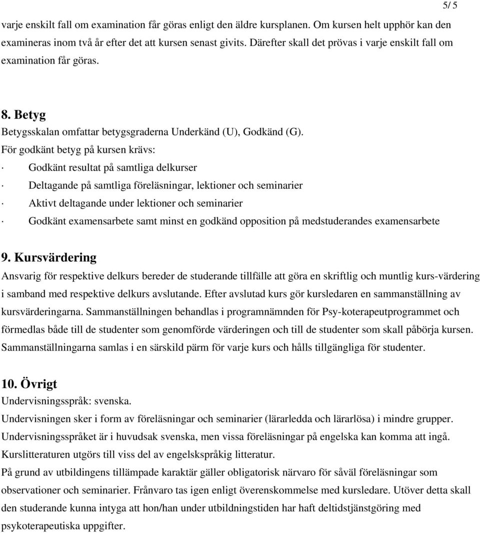 För godkänt betyg på kursen krävs: Godkänt resultat på samtliga delkurser Deltagande på samtliga föreläsningar, lektioner och seminarier Aktivt deltagande under lektioner och seminarier Godkänt
