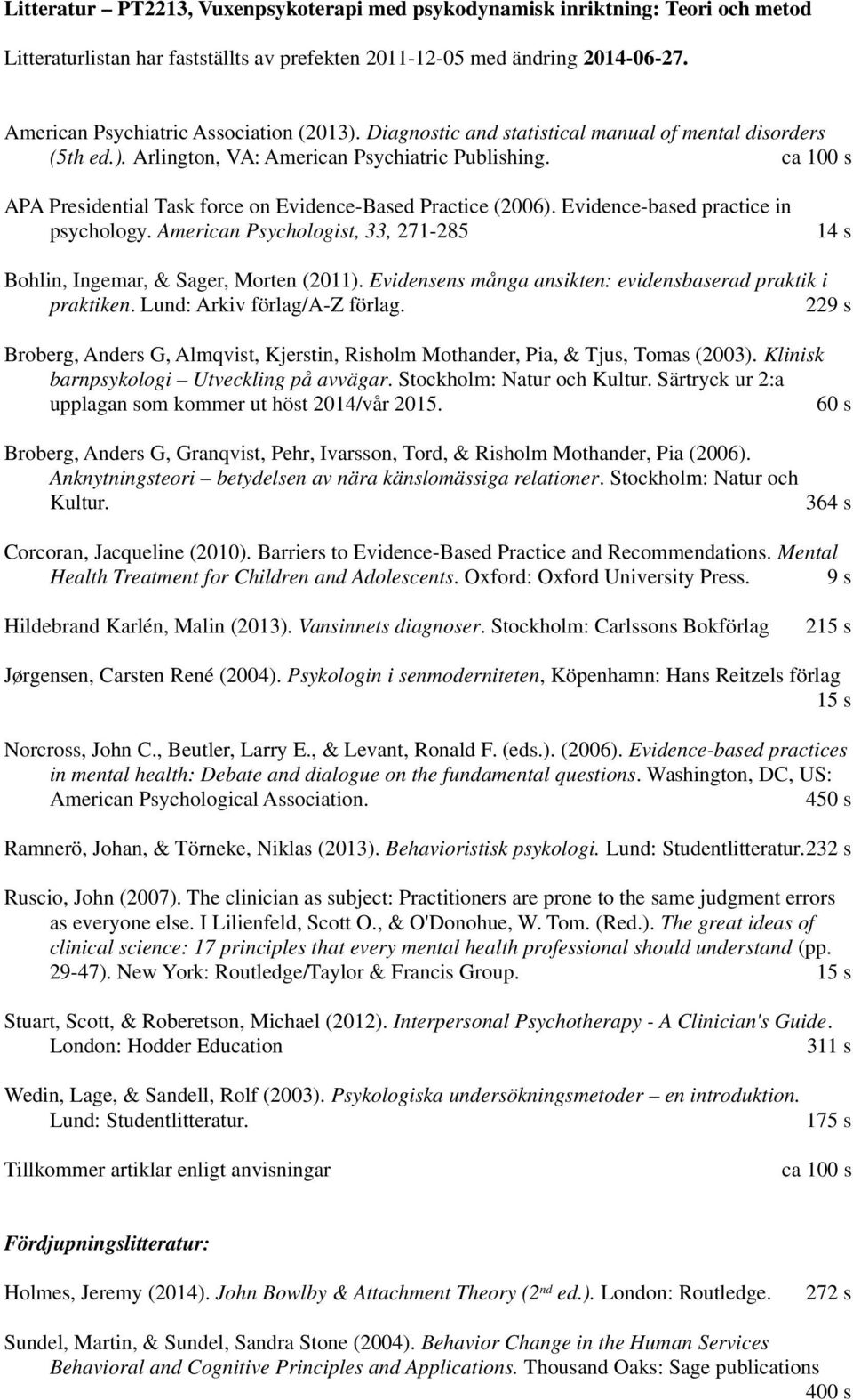 ca 100 s APA Presidential Task force on Evidence-Based Practice (2006). Evidence-based practice in psychology. American Psychologist, 33, 271-285 14 s Bohlin, Ingemar, & Sager, Morten (2011).