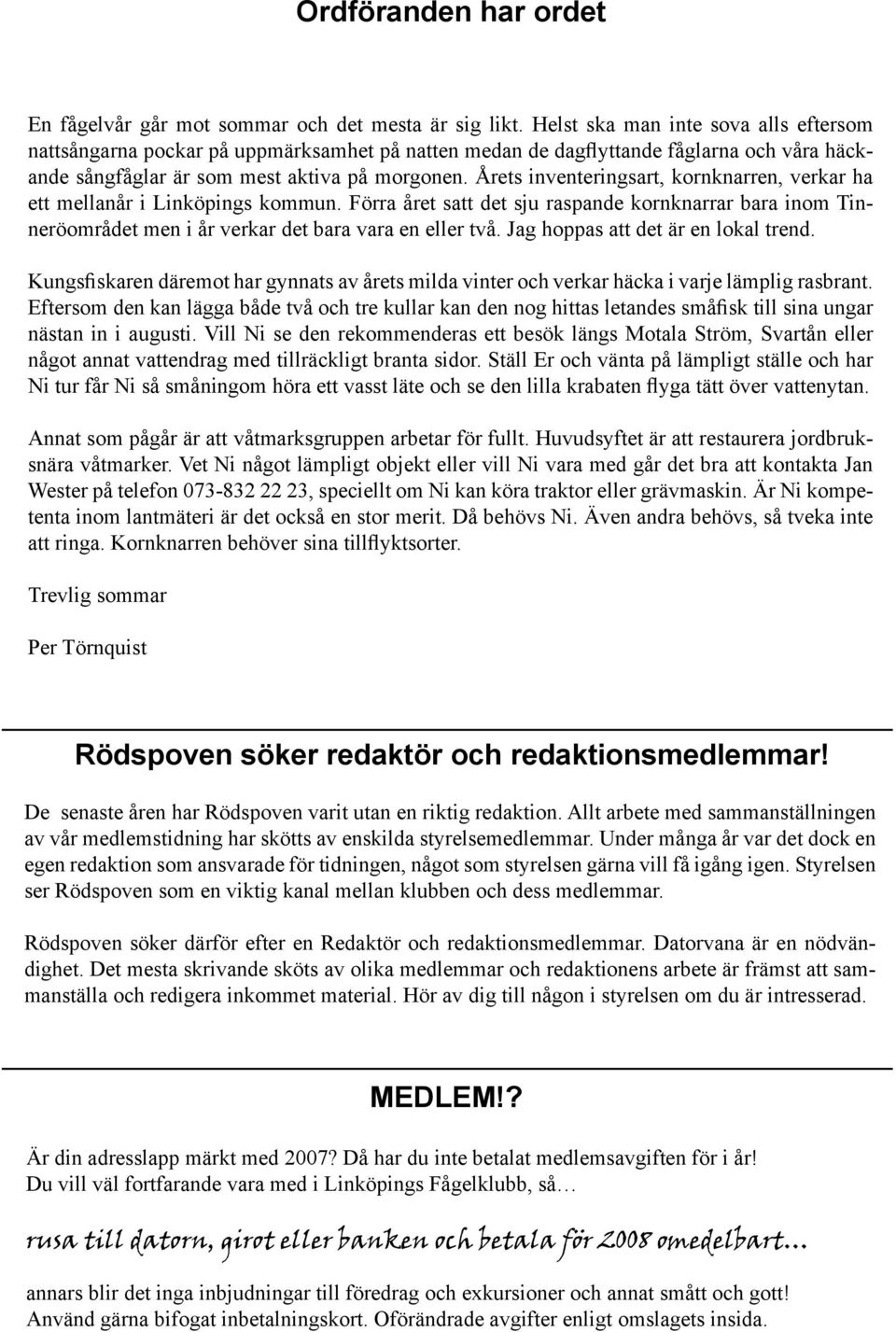 Årets inventeringsart, kornknarren, verkar ha ett mellanår i Linköpings kommun. Förra året satt det sju raspande kornknarrar bara inom Tinneröområdet men i år verkar det bara vara en eller två.
