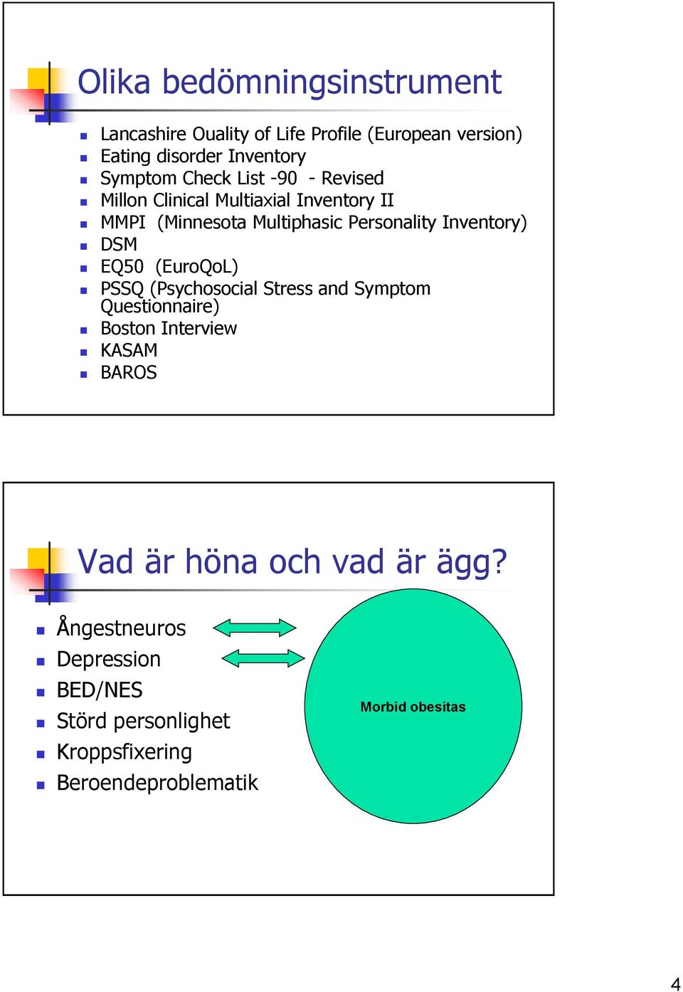 DSM EQ50 (EuroQoL) PSSQ (Psychosocial Stress and Symptom Questionnaire) Boston Interview KASAM BAROS Vad är höna