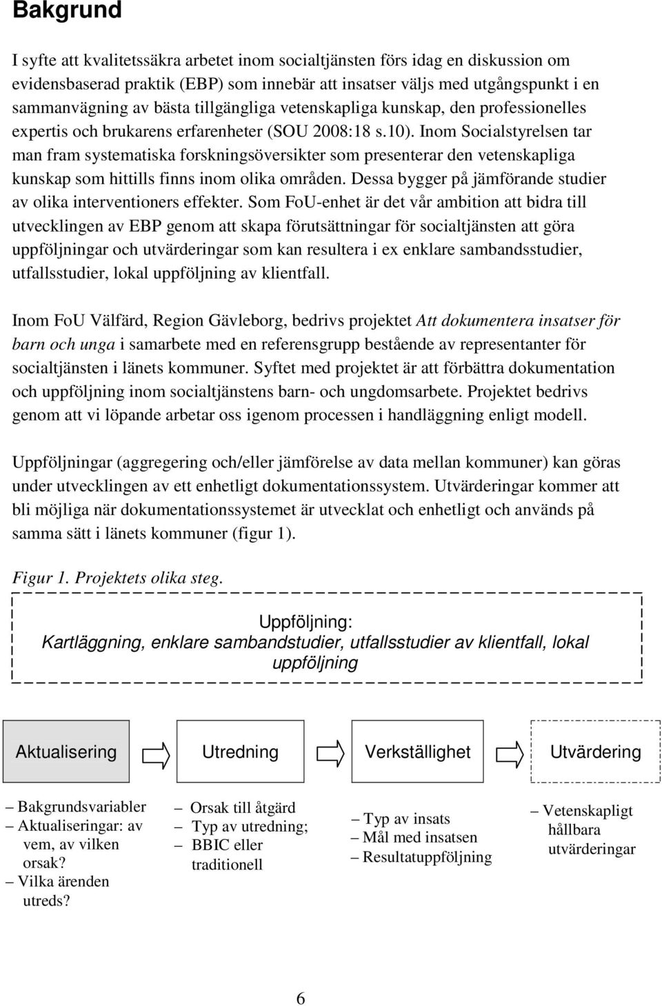 Inom Socialstyrelsen tar man fram systematiska forskningsöversikter som presenterar den vetenskapliga kunskap som hittills finns inom olika områden.