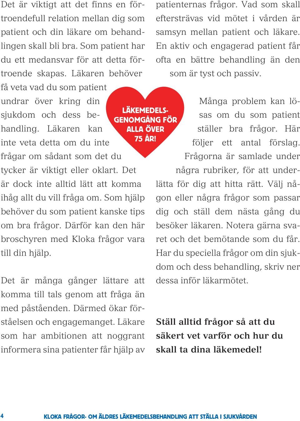 En aktiv och engagerad patient får ofta en bättre behandling än den som är tyst och passiv. få veta vad du som patient undrar över kring din LÄKEMEDELSsjukdom och dess behandling.