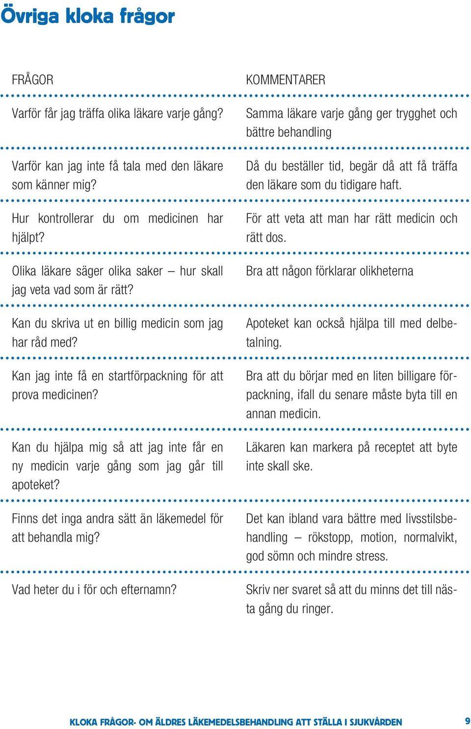 medicin varje gång som jag går till apoteket Finns det inga andra sätt än läkemedel för att behandla mig Vad heter du i för och efternamn KOMMENTARER Samma läkare varje gång ger trygghet och bättre