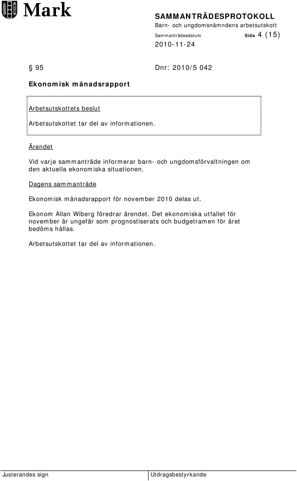 situationen. Ekonomisk månadsrapport för november 2010 delas ut. Ekonom Allan Wiberg föredrar ärendet.