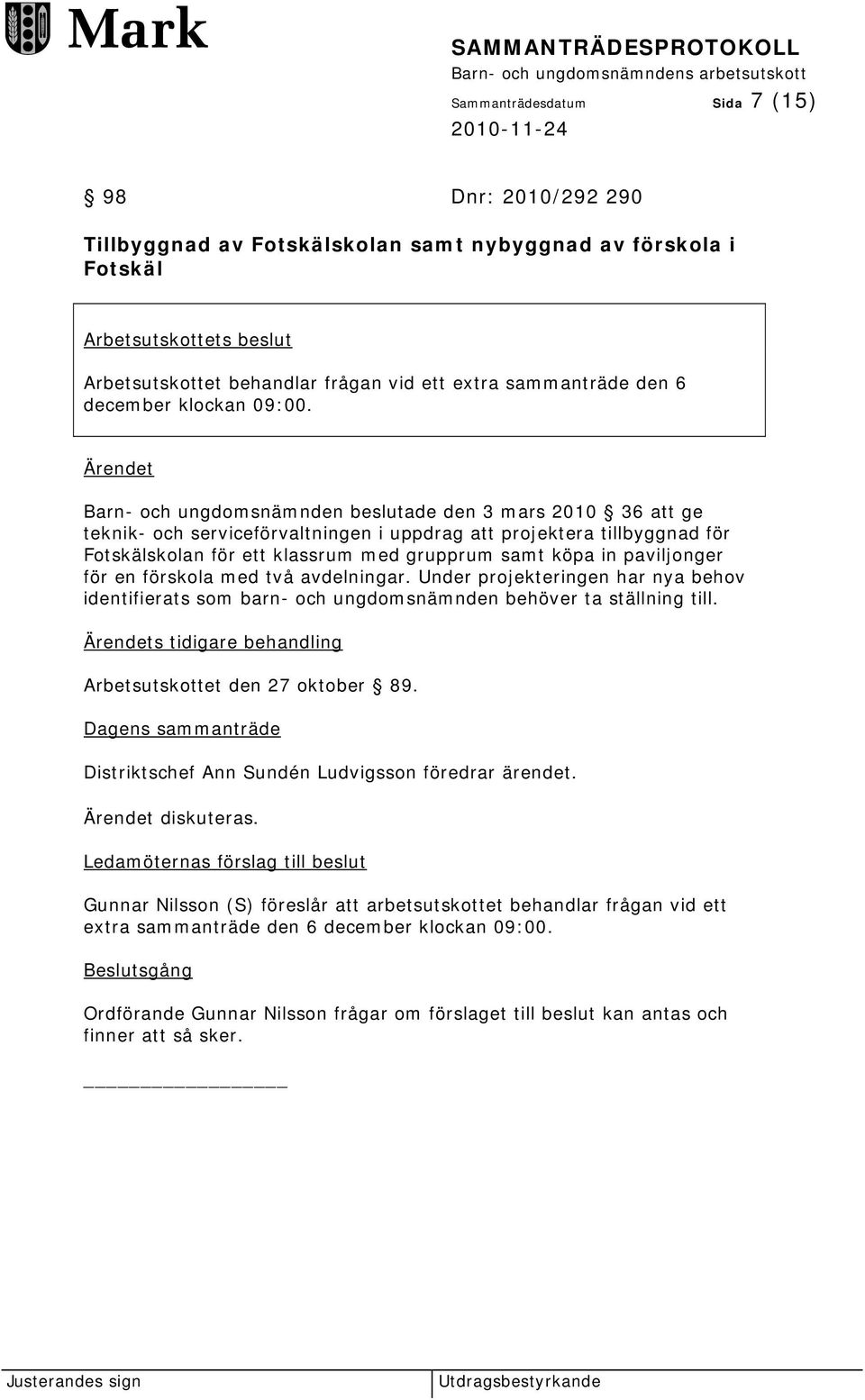 Ärendet Barn- och ungdomsnämnden beslutade den 3 mars 2010 36 att ge teknik- och serviceförvaltningen i uppdrag att projektera tillbyggnad för Fotskälskolan för ett klassrum med grupprum samt köpa in