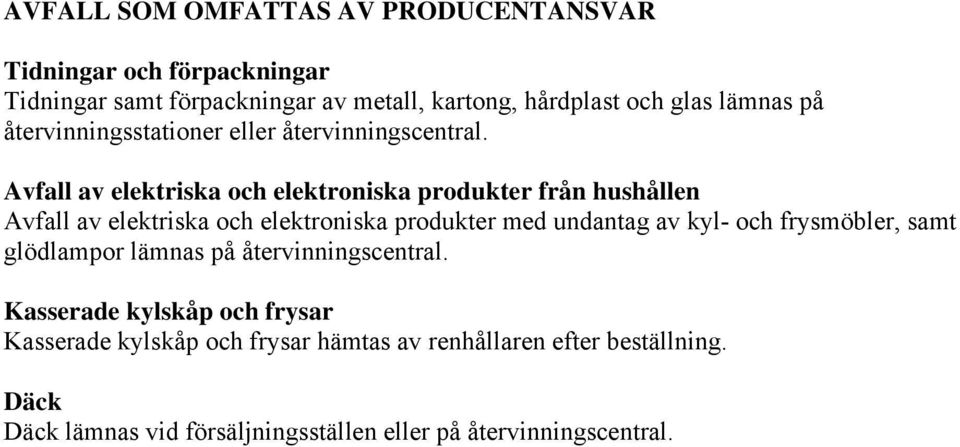 Avfall av elektriska och elektroniska produkter från hushållen Avfall av elektriska och elektroniska produkter med undantag av kyl- och