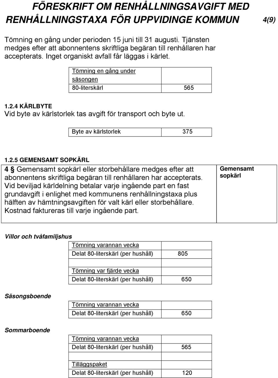 4 KÄRLBYTE Vid byte av kärlstorlek tas avgift för transport och byte ut. Byte av kärlstorlek 375 1.2.