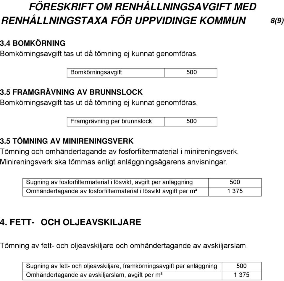 5 TÖMNING AV MINIRENINGSVERK Tömning och omhändertagande av fosforfiltermaterial i minireningsverk. Minireningsverk ska tömmas enligt anläggningsägarens anvisningar.