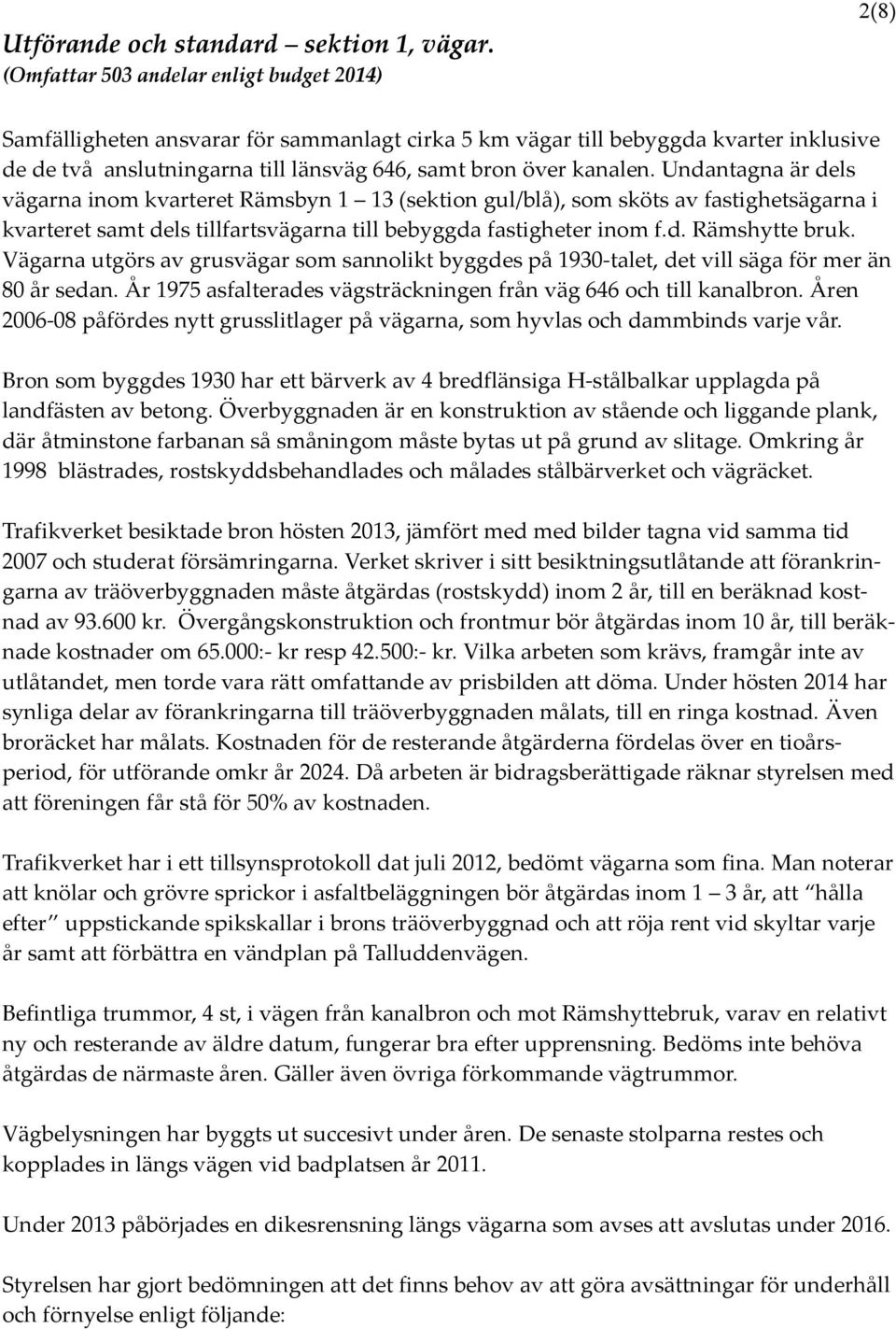 kanalen. Undantagna är dels vägarna inom kvarteret Rämsbyn 1 13 (sektion gul/blå), som sköts av fastighetsägarna i kvarteret samt dels tillfartsvägarna till bebyggda fastigheter inom f.d. Rämshytte bruk.