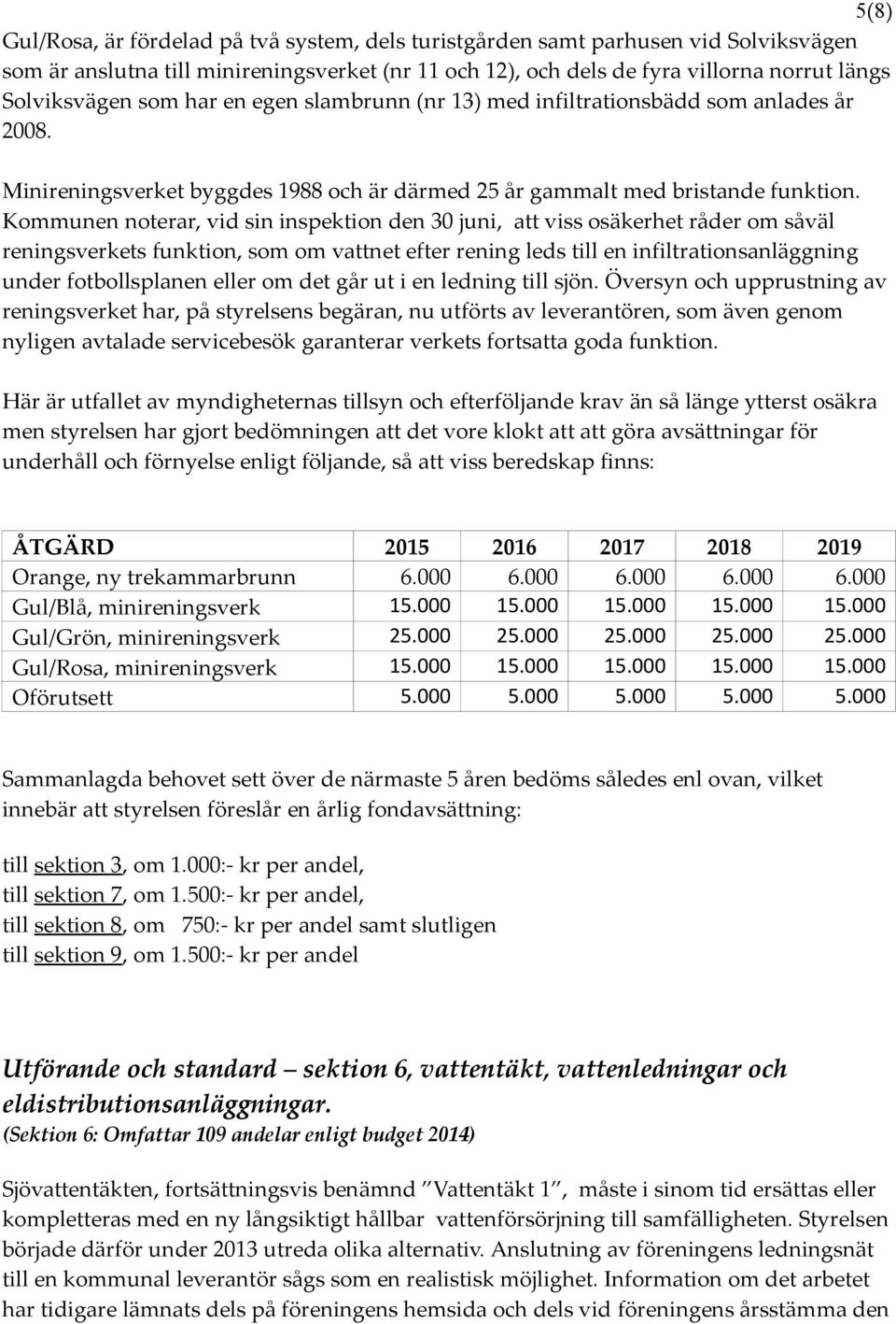 Kommunen noterar, vid sin inspektion den 30 juni, att viss osäkerhet råder om såväl reningsverkets funktion, som om vattnet efter rening leds till en infiltrationsanläggning under fotbollsplanen