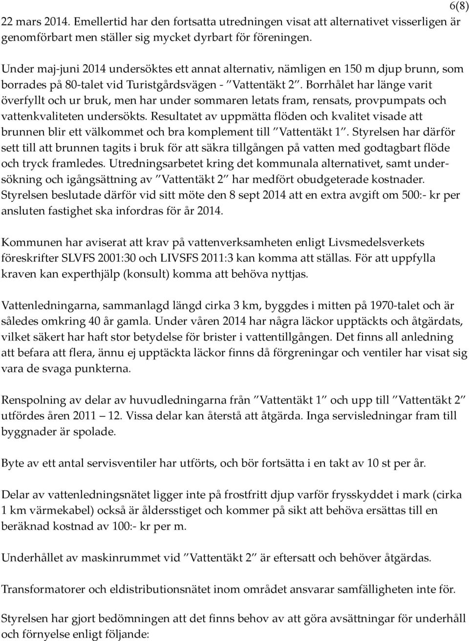 Borrhålet har länge varit överfyllt och ur bruk, men har under sommaren letats fram, rensats, provpumpats och vattenkvaliteten undersökts.