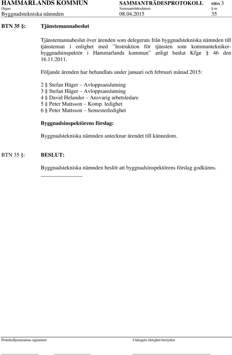 kommunteknikerbyggnadsinspektör i Hammarlands kommun enligt beslut Kfge 46 den 16.11.2011.