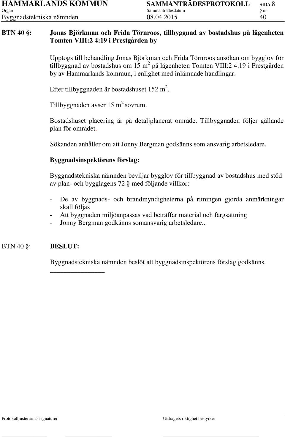 bygglov för tillbyggnad av bostadshus om 15 m 2 på lägenheten Tomten VIII:2 4:19 i Prestgården by av Hammarlands kommun, i enlighet med inlämnade handlingar.