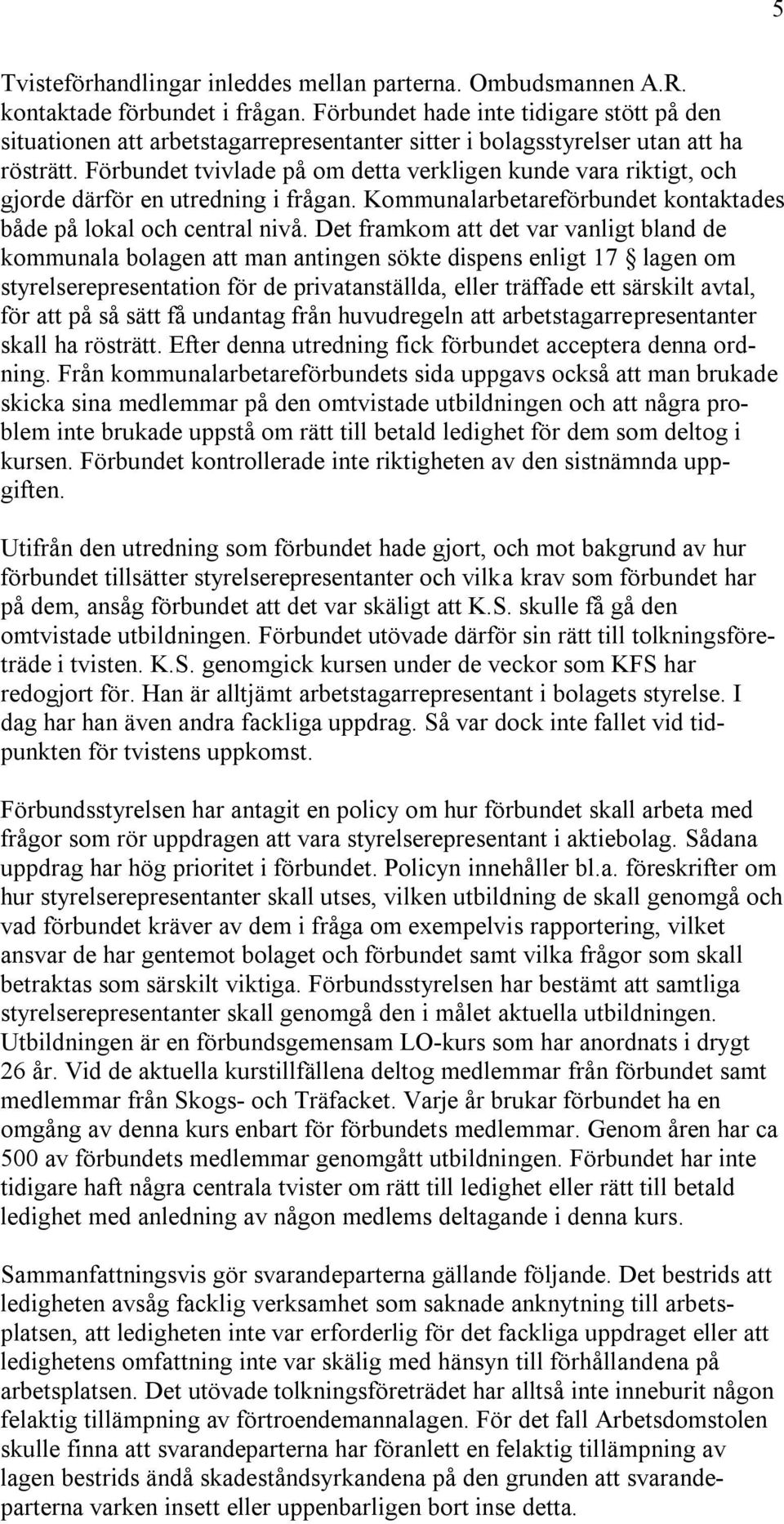 Förbundet tvivlade på om detta verkligen kunde vara riktigt, och gjorde därför en utredning i frågan. Kommunalarbetareförbundet kontaktades både på lokal och central nivå.
