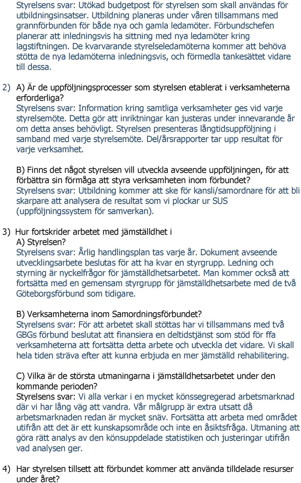 De kvarvarande styrelseledamöterna kommer att behöva stötta de nya ledamöterna inledningsvis, och förmedla tankesättet vidare till dessa.