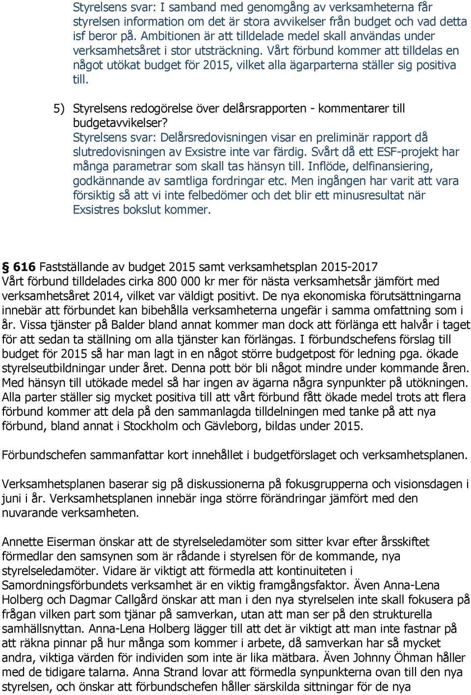 Vårt förbund kommer att tilldelas en något utökat budget för 2015, vilket alla ägarparterna ställer sig positiva till.