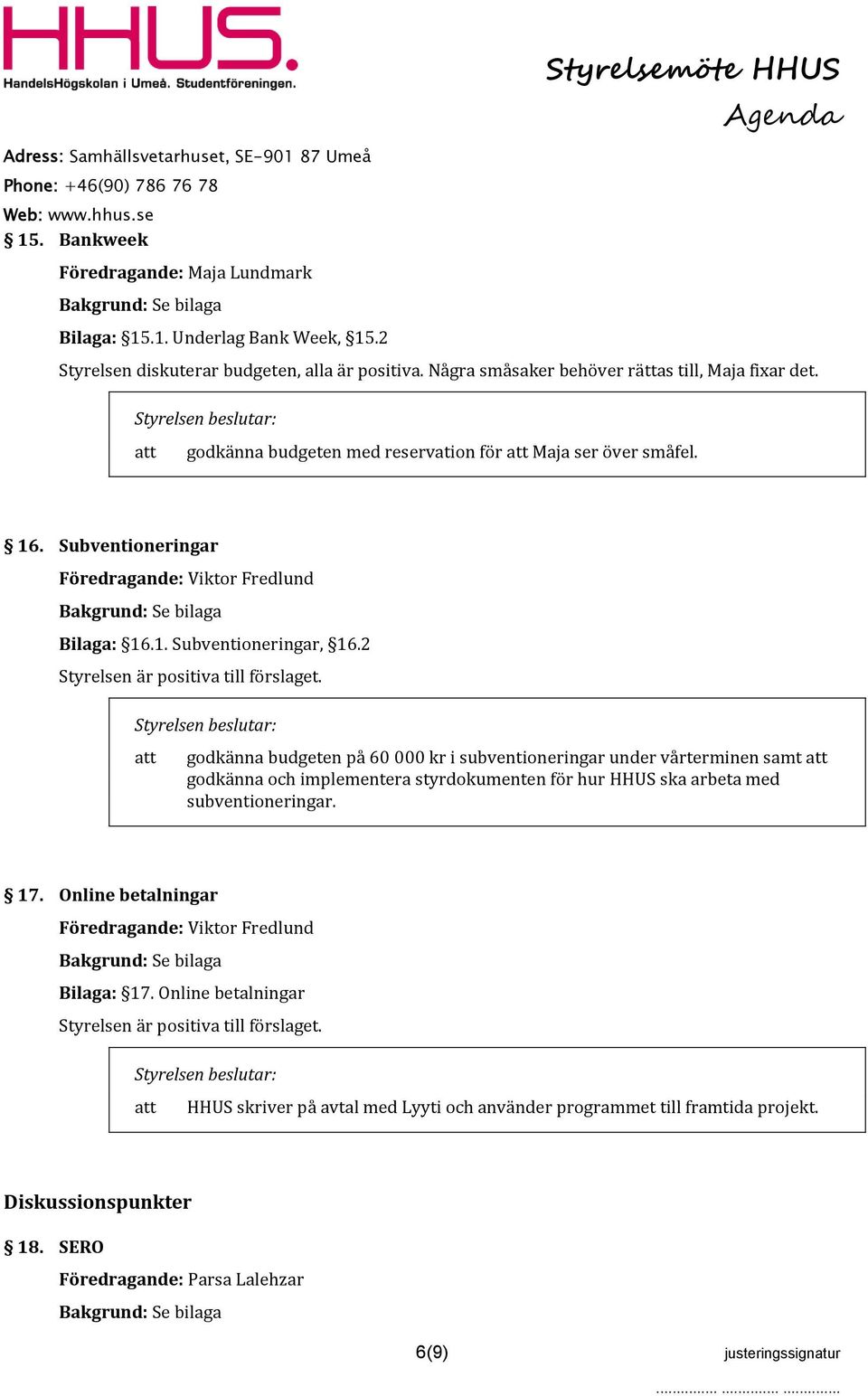2 Styrelsen är positiva till förslaget.