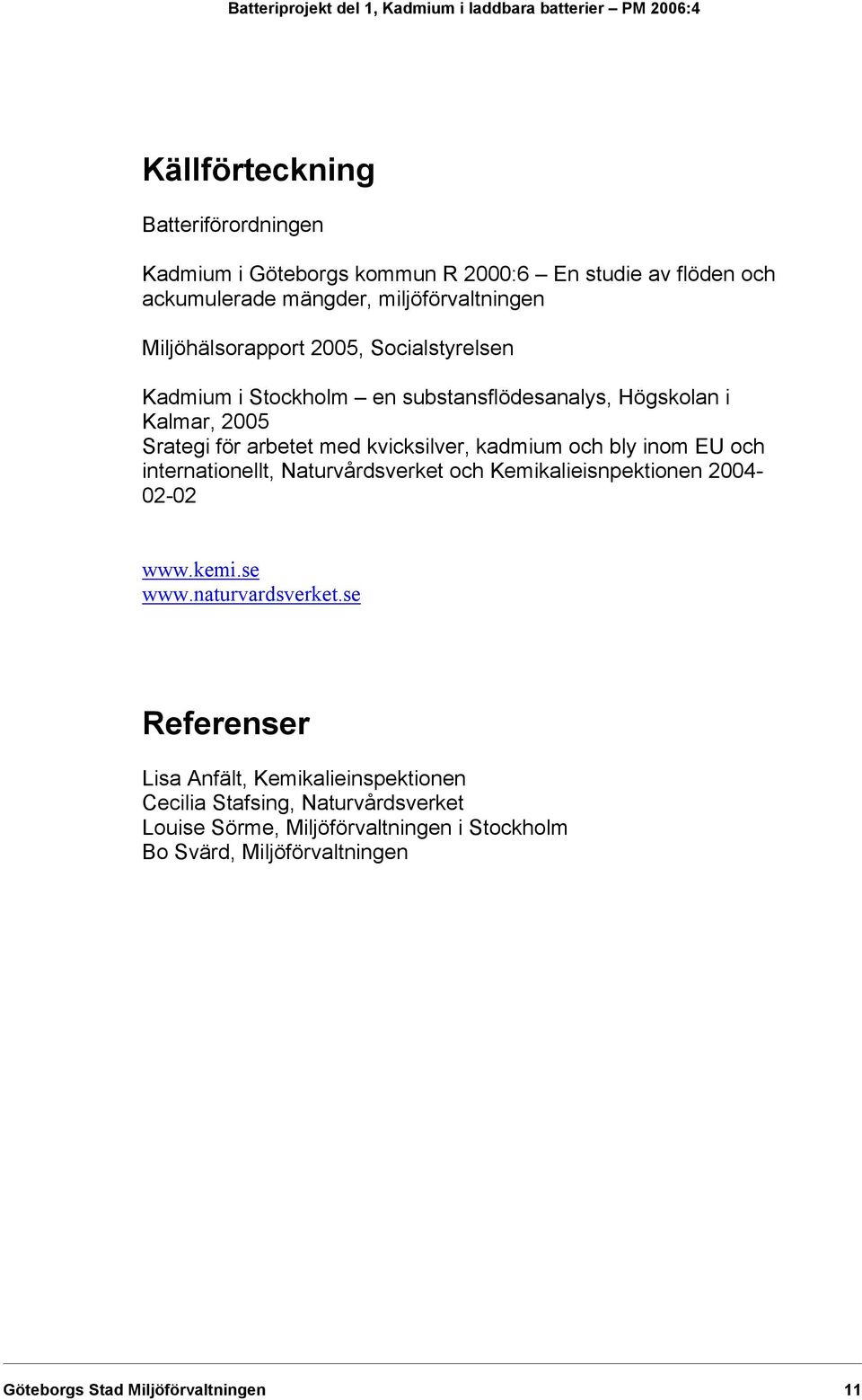 arbetet med kvicksilver, kadmium och bly inom EU och internationellt, Naturvårdsverket och Kemikalieisnpektionen 2004-02-02 www.kemi.se www.naturvardsverket.