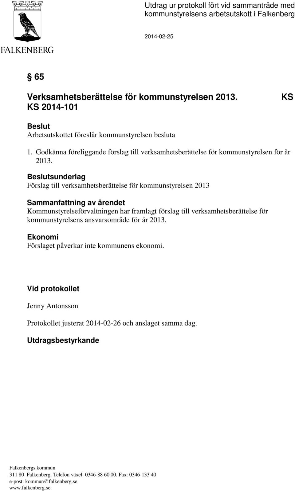 Beslutsunderlag Förslag till verksamhetsberättelse för kommunstyrelsen Sammanfattning av ärendet Kommunstyrelseförvaltningen har framlagt förslag till verksamhetsberättelse för kommunstyrelsens