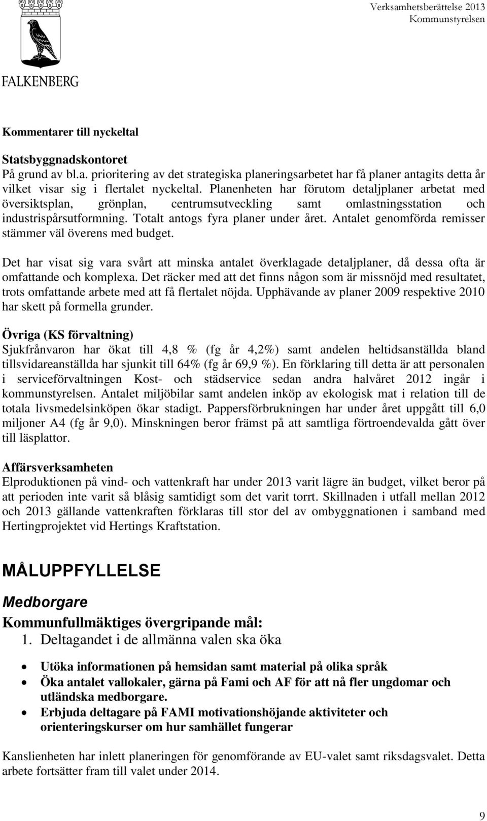 Antalet genomförda remisser stämmer väl överens med budget. Det har visat sig vara svårt att minska antalet överklagade detaljplaner, då dessa ofta är omfattande och komplexa.