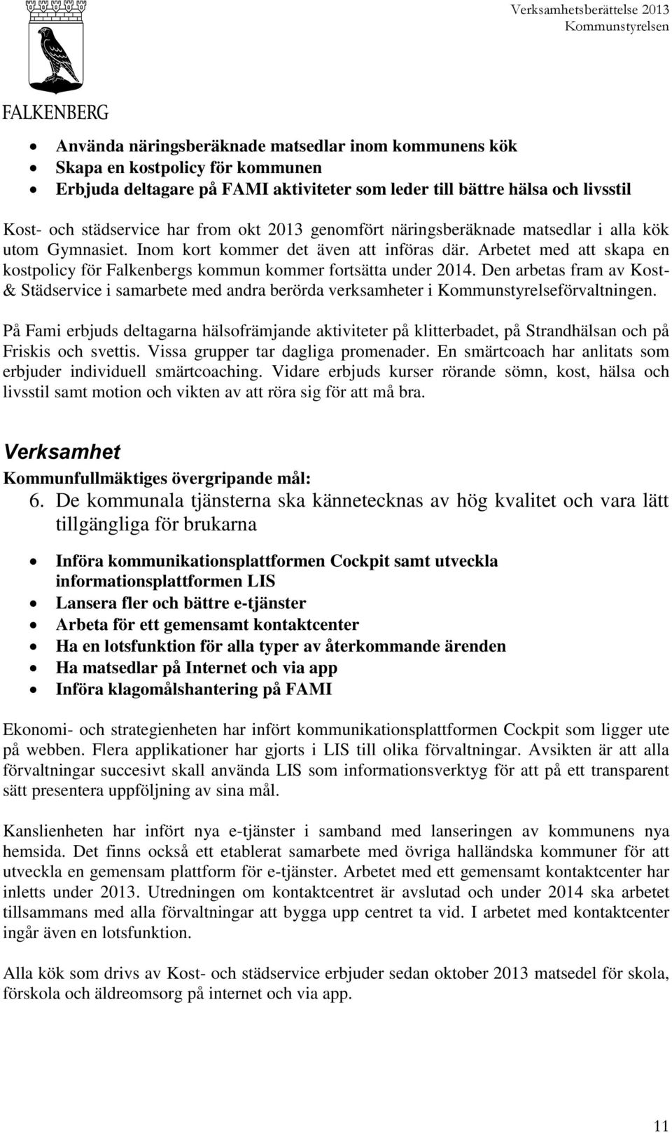 Den arbetas fram av Kost- & Städservice i samarbete med andra berörda verksamheter i Kommunstyrelseförvaltningen.