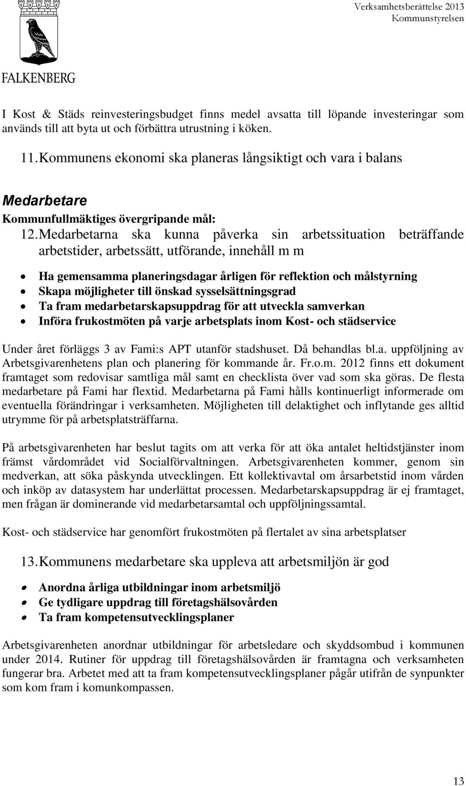 Medarbetarna ska kunna påverka sin arbetssituation beträffande arbetstider, arbetssätt, utförande, innehåll m m Ha gemensamma planeringsdagar årligen för reflektion och målstyrning Skapa möjligheter