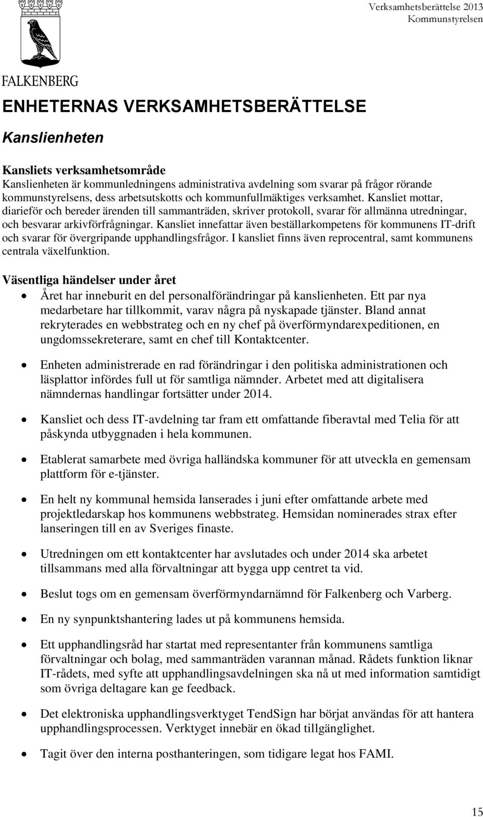 Kansliet innefattar även beställarkompetens för kommunens IT-drift och svarar för övergripande upphandlingsfrågor. I kansliet finns även reprocentral, samt kommunens centrala växelfunktion.
