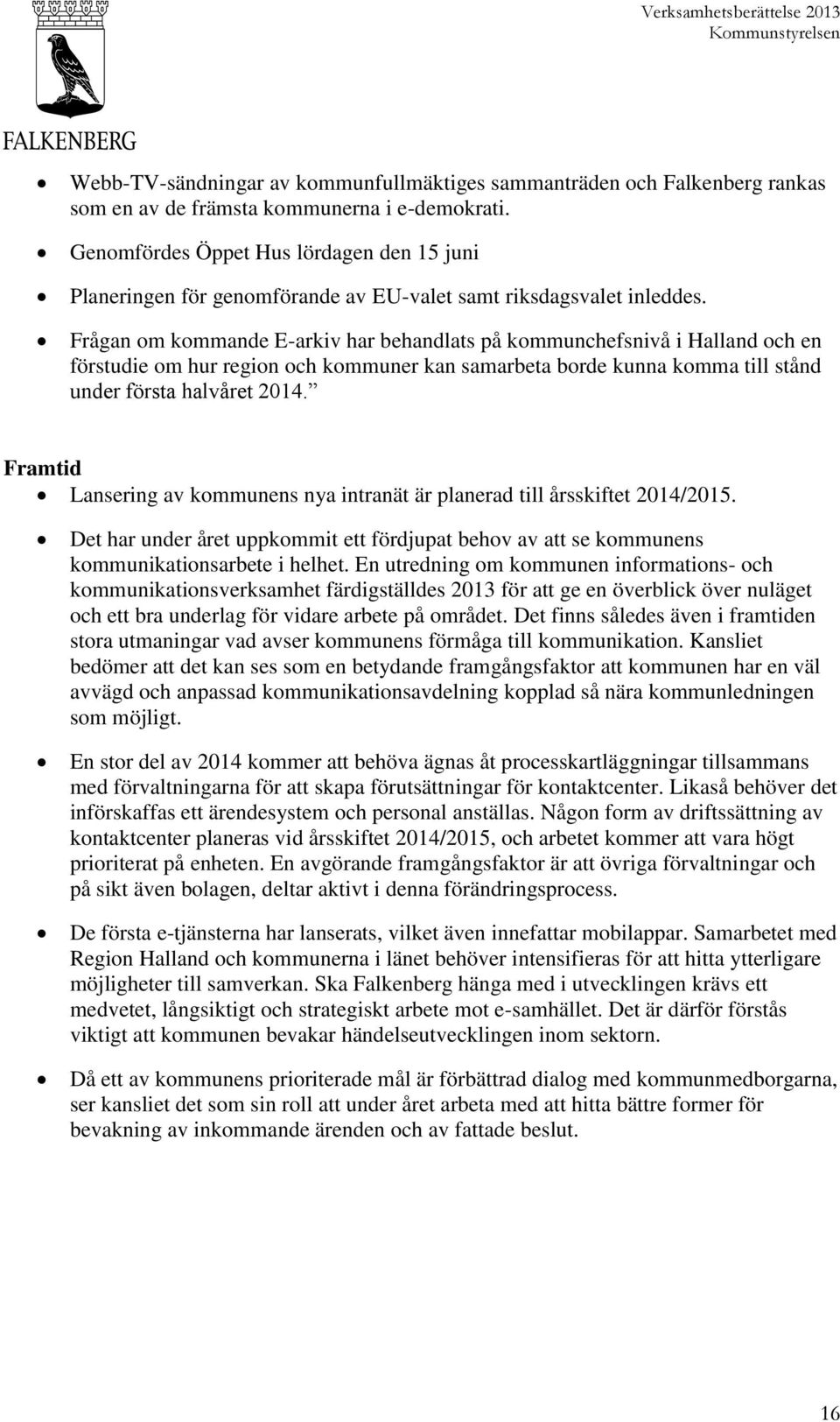 Frågan om kommande E-arkiv har behandlats på kommunchefsnivå i Halland och en förstudie om hur region och kommuner kan samarbeta borde kunna komma till stånd under första halvåret 2014.