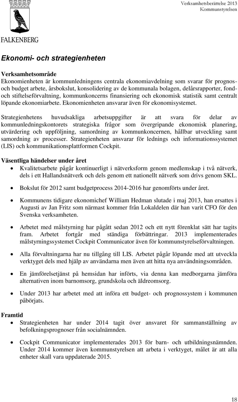 Strategienhetens huvudsakliga arbetsuppgifter är att svara för delar av kommunledningskontorets strategiska frågor som övergripande ekonomisk planering, utvärdering och uppföljning, samordning av