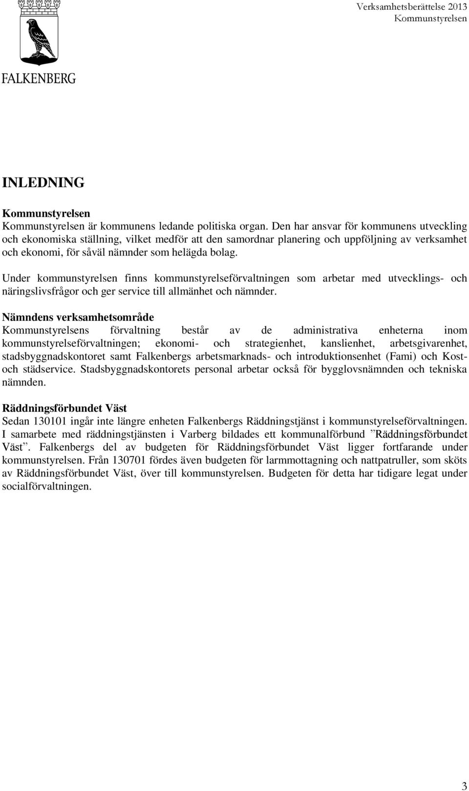 Under kommunstyrelsen finns kommunstyrelseförvaltningen som arbetar med utvecklings- och näringslivsfrågor och ger service till allmänhet och nämnder.